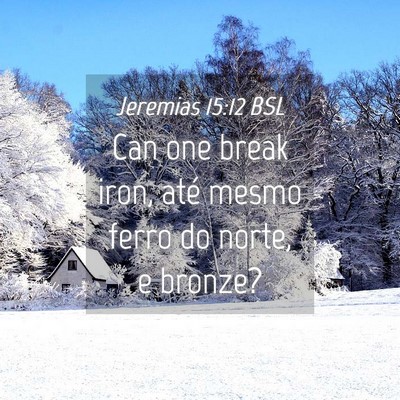Picture 04 - Jeremias 15:12 BSL - Can one break iron, até mesmo ferro do norte, e - Bible Verse Picture
