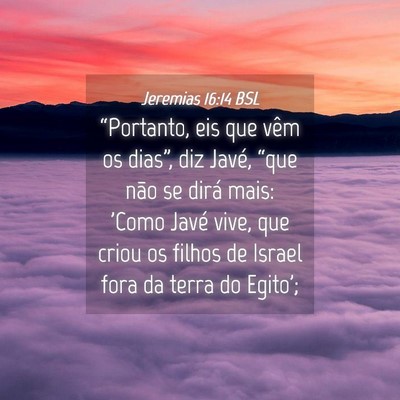 Picture 04 - Jeremias 16:14 BSL - “Portanto, eis que vêm os dias”, diz Javé, - Bible Verse Picture