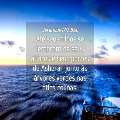 Picture 04 - Jeremias 17:2 BSL - Até seus filhos se lembram de seus altares e - Bible Verse Picture