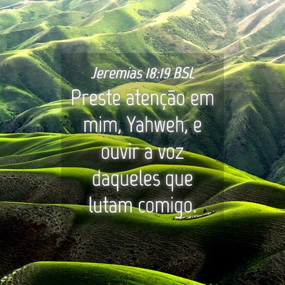 Picture 04 - Jeremias 18:19 BSL - Preste atenção em mim, Yahweh, e ouvir a voz - Bible Verse Picture