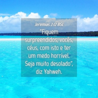 Picture 04 - Jeremias 2:12 BSL - “Fiquem surpreendidos, vocês, céus, com isto - Bible Verse Picture