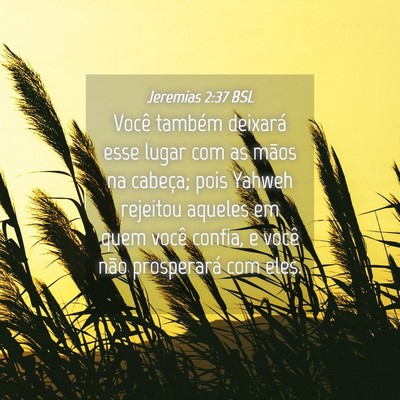 Picture 04 - Jeremias 2:37 BSL - Você também deixará esse lugar com as mãos na - Bible Verse Picture