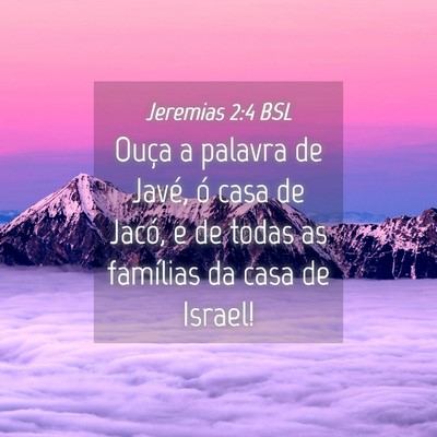 Picture 04 - Jeremias 2:4 BSL - Ouça a palavra de Javé, ó casa de Jacó, e de - Bible Verse Picture