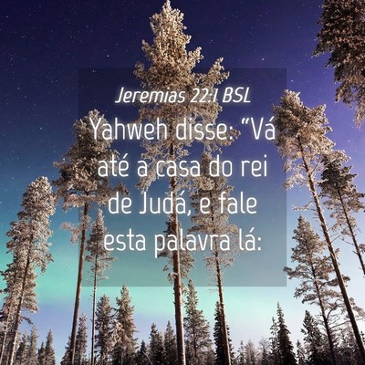 Picture 04 - Jeremias 22:1 BSL - Yahweh disse: “Vá até a casa do rei de Judá, - Bible Verse Picture