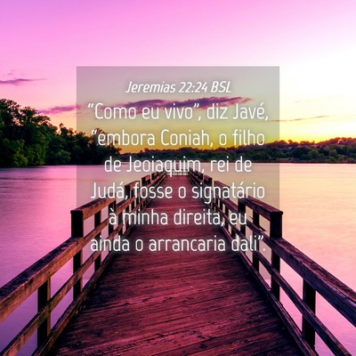 Picture 04 - Jeremias 22:24 BSL - “Como eu vivo”, diz Javé, “embora Coniah, - Bible Verse Picture