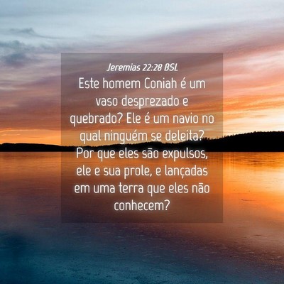 Picture 04 - Jeremias 22:28 BSL - Este homem Coniah é um vaso desprezado e - Bible Verse Picture