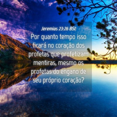 Picture 04 - Jeremias 23:26 BSL - Por quanto tempo isso ficará no coração dos - Bible Verse Picture
