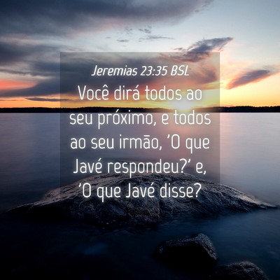 Picture 04 - Jeremias 23:35 BSL - Você dirá todos ao seu próximo, e todos ao seu - Bible Verse Picture