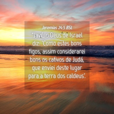 Picture 04 - Jeremias 24:5 BSL - “Javé, o Deus de Israel diz: 'Como estes bons - Bible Verse Picture
