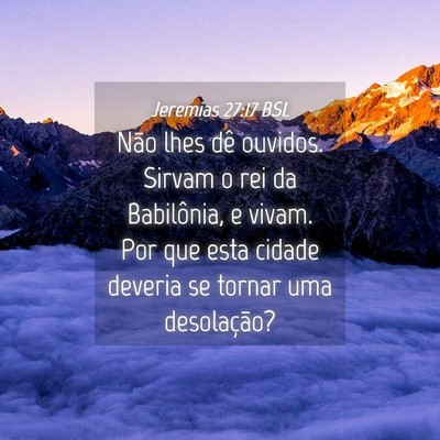 Picture 04 - Jeremias 27:17 BSL - Não lhes dê ouvidos. Sirvam o rei da - Bible Verse Picture