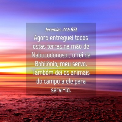 Picture 04 - Jeremias 27:6 BSL - Agora entreguei todas estas terras na mão de - Bible Verse Picture