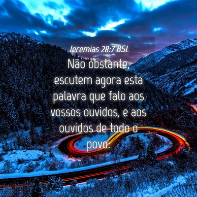 Picture 04 - Jeremias 28:7 BSL - Não obstante, escutem agora esta palavra que - Bible Verse Picture