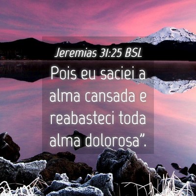 Picture 04 - Jeremias 31:25 BSL - Pois eu saciei a alma cansada e reabasteci toda - Bible Verse Picture