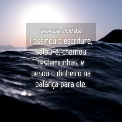 Picture 04 - Jeremias 32:10 BSL - I assinou a escritura, selou-a, chamou - Bible Verse Picture