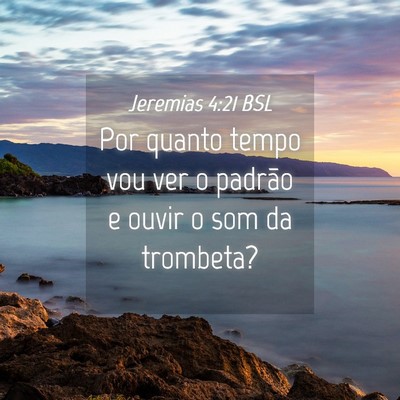 Picture 04 - Jeremias 4:21 BSL - Por quanto tempo vou ver o padrão e ouvir o som - Bible Verse Picture