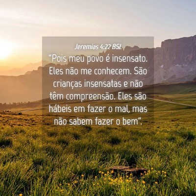 Picture 04 - Jeremias 4:22 BSL - “Pois meu povo é insensato. Eles não me - Bible Verse Picture