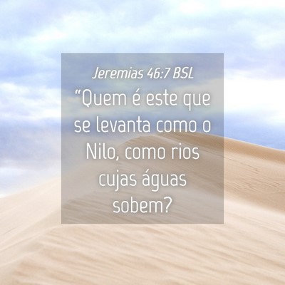 Picture 04 - Jeremias 46:7 BSL - “Quem é este que se levanta como o Nilo, como - Bible Verse Picture