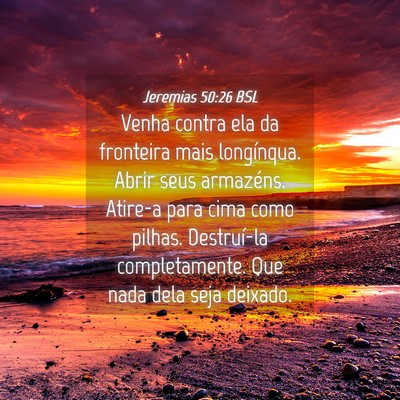 Picture 04 - Jeremias 50:26 BSL - Venha contra ela da fronteira mais longínqua. - Bible Verse Picture