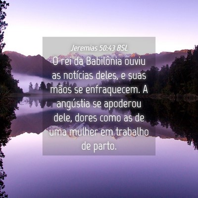Picture 04 - Jeremias 50:43 BSL - O rei da Babilônia ouviu as notícias deles, e - Bible Verse Picture
