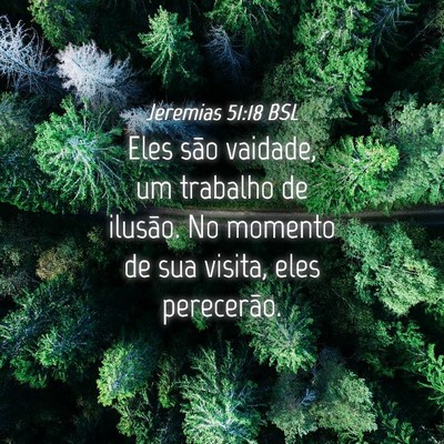 Picture 04 - Jeremias 51:18 BSL - Eles são vaidade, um trabalho de ilusão. No - Bible Verse Picture