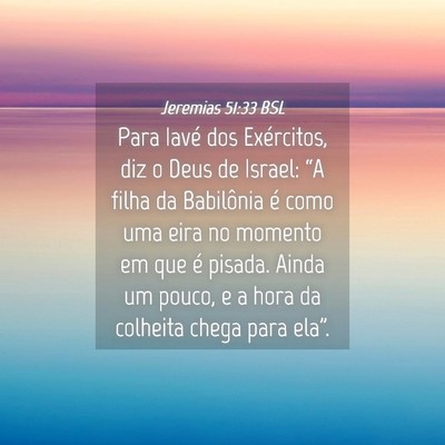 Picture 04 - Jeremias 51:33 BSL - Para Iavé dos Exércitos, diz o Deus de Israel: - Bible Verse Picture