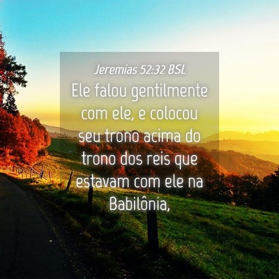 Picture 04 - Jeremias 52:32 BSL - Ele falou gentilmente com ele, e colocou seu - Bible Verse Picture