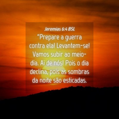 Picture 04 - Jeremias 6:4 BSL - “Prepare a guerra contra ela! Levantem-se! - Bible Verse Picture