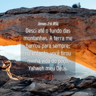 Picture 04 - Jonas 2:6 BSL - Desci até o fundo das montanhas. A terra me - Bible Verse Picture