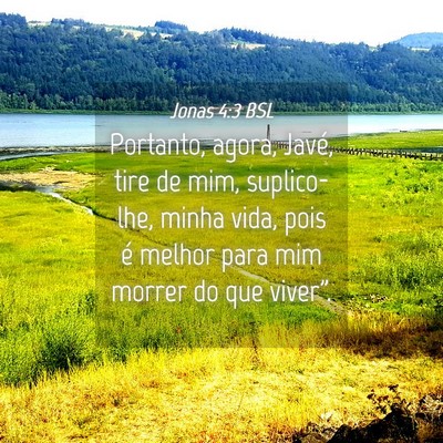 Picture 04 - Jonas 4:3 BSL - Portanto, agora, Javé, tire de mim, suplico-lhe, - Bible Verse Picture