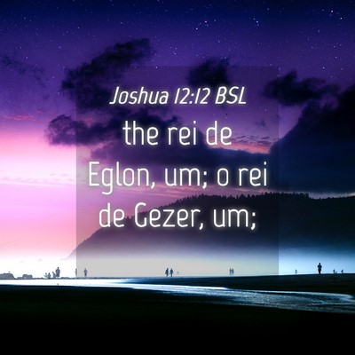 Picture 04 - Joshua 12:12 BSL - the rei de Eglon, um; o rei de Gezer, - Bible Verse Picture