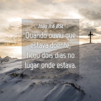Picture 04 - João 11:6 BSL - Quando ouviu que estava doente, ficou dois dias - Bible Verse Picture
