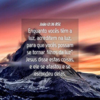 Picture 04 - João 12:36 BSL - Enquanto vocês têm a luz, acreditem na luz, - Bible Verse Picture