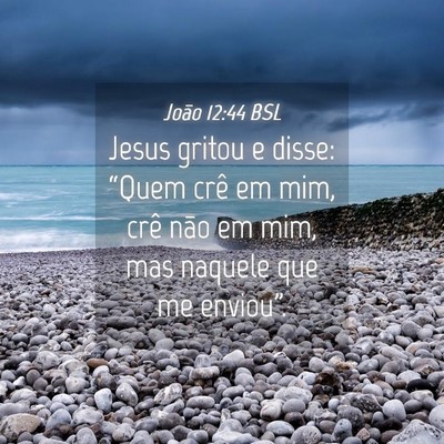 Picture 04 - João 12:44 BSL - Jesus gritou e disse: “Quem crê em mim, crê - Bible Verse Picture