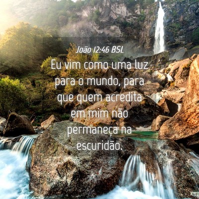 Picture 04 - João 12:46 BSL - Eu vim como uma luz para o mundo, para que quem - Bible Verse Picture