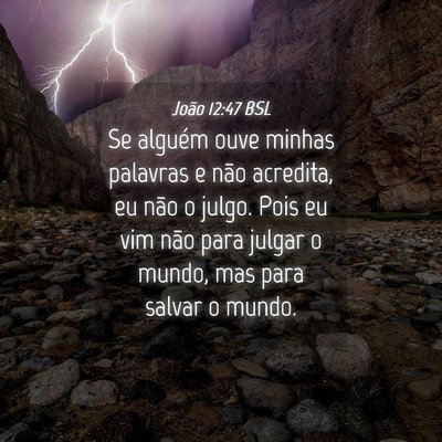 Picture 04 - João 12:47 BSL - Se alguém ouve minhas palavras e não acredita, - Bible Verse Picture