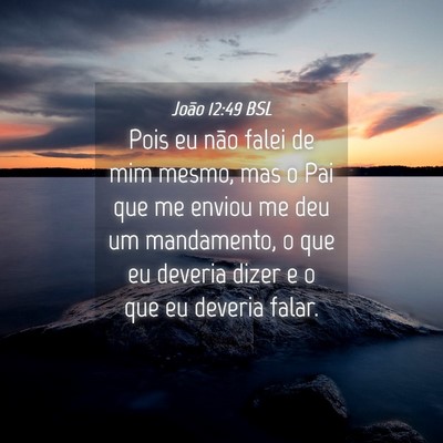 Picture 04 - João 12:49 BSL - Pois eu não falei de mim mesmo, mas o Pai que me - Bible Verse Picture