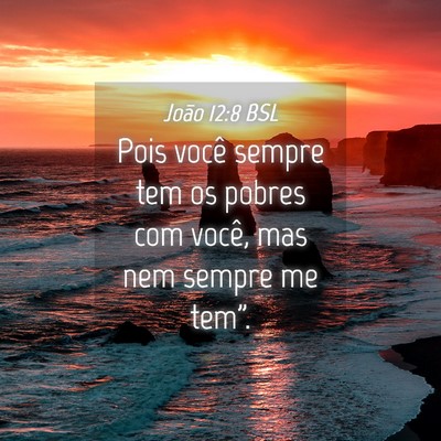 Picture 04 - João 12:8 BSL - Pois você sempre tem os pobres com você, mas - Bible Verse Picture