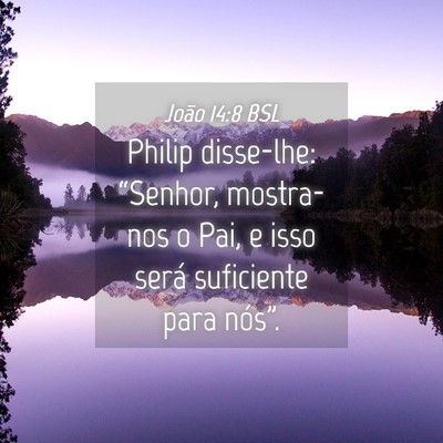 Picture 04 - João 14:8 BSL - Philip disse-lhe: “Senhor, mostra-nos o Pai, e - Bible Verse Picture