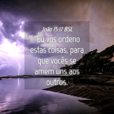 Picture 04 - João 15:17 BSL - “Eu vos ordeno estas coisas, para que vocês se - Bible Verse Picture