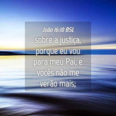 Picture 04 - João 16:10 BSL - sobre a justiça, porque eu vou para meu Pai, e - Bible Verse Picture