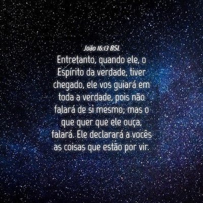 Picture 04 - João 16:13 BSL - Entretanto, quando ele, o Espírito da verdade, - Bible Verse Picture