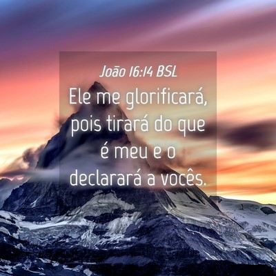 Picture 04 - João 16:14 BSL - Ele me glorificará, pois tirará do que é meu e - Bible Verse Picture