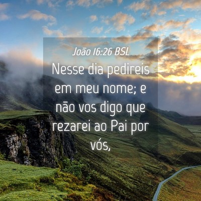 Picture 04 - João 16:26 BSL - Nesse dia pedireis em meu nome; e não vos digo - Bible Verse Picture