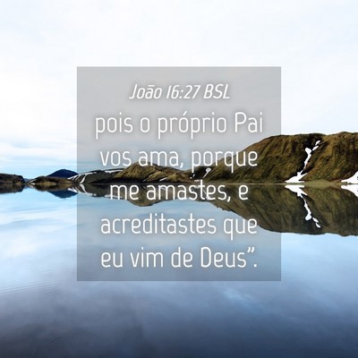 Picture 04 - João 16:27 BSL - pois o próprio Pai vos ama, porque me amastes, e - Bible Verse Picture