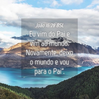 Picture 04 - João 16:28 BSL - Eu vim do Pai e vim ao mundo. Novamente, deixo o - Bible Verse Picture