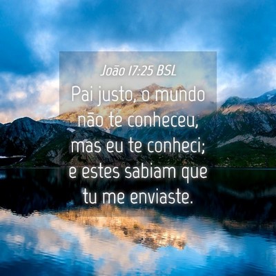 Picture 04 - João 17:25 BSL - Pai justo, o mundo não te conheceu, mas eu te - Bible Verse Picture