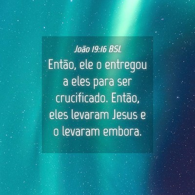 Picture 04 - João 19:16 BSL - Então, ele o entregou a eles para ser - Bible Verse Picture
