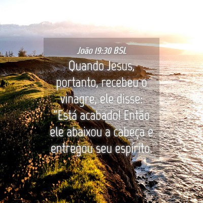 Picture 04 - João 19:30 BSL - Quando Jesus, portanto, recebeu o vinagre, ele - Bible Verse Picture