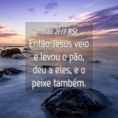 Picture 04 - João 21:13 BSL - Então Jesus veio e levou o pão, deu a eles, e o - Bible Verse Picture