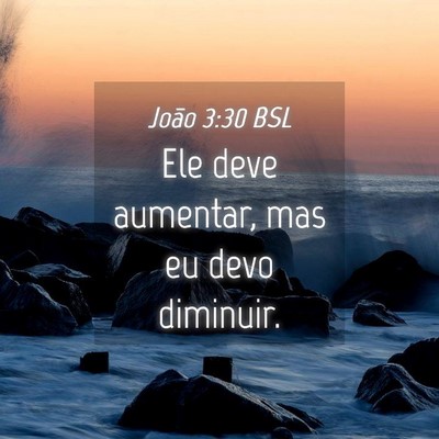 Picture 04 - João 3:30 BSL - Ele deve aumentar, mas eu devo - Bible Verse Picture